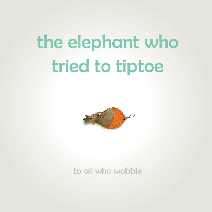 The Elephant Who Tried to Tiptoe: Reminding children to love the body they have